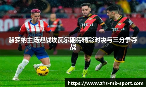 赫罗纳主场迎战埃瓦尔期待精彩对决与三分争夺战