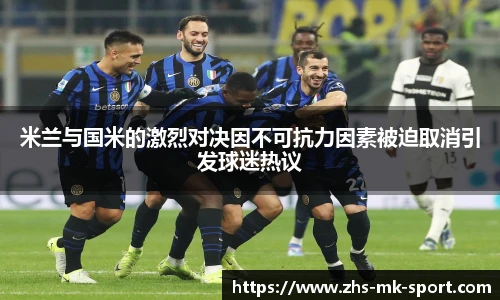 米兰与国米的激烈对决因不可抗力因素被迫取消引发球迷热议