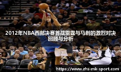 2012年NBA西部决赛首战雷霆与马刺的激烈对决回顾与分析