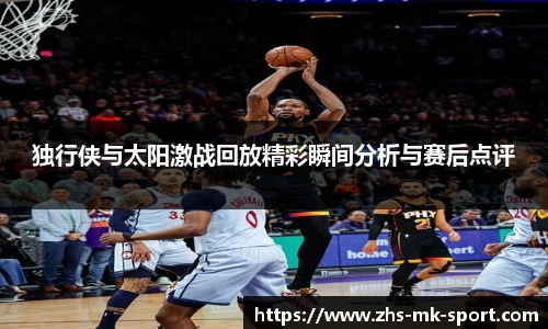 独行侠与太阳激战回放精彩瞬间分析与赛后点评